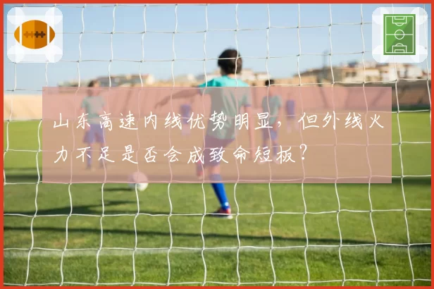 山东高速内线优势明显，但外线火力不足是否会成致命短板？